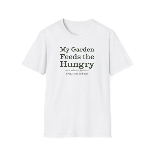 My Garden Feeds the Hungry (deer, rabbits, gophers, birds, slugs, and bugs) T-Shirt