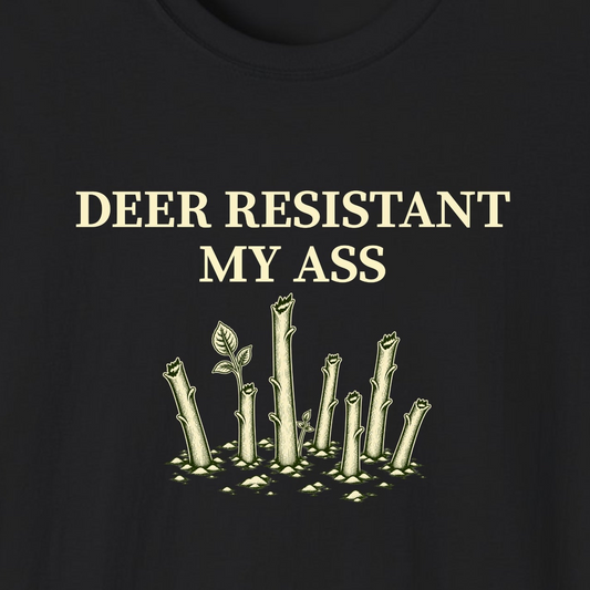 Deer Resistant My Ass T-Shirt