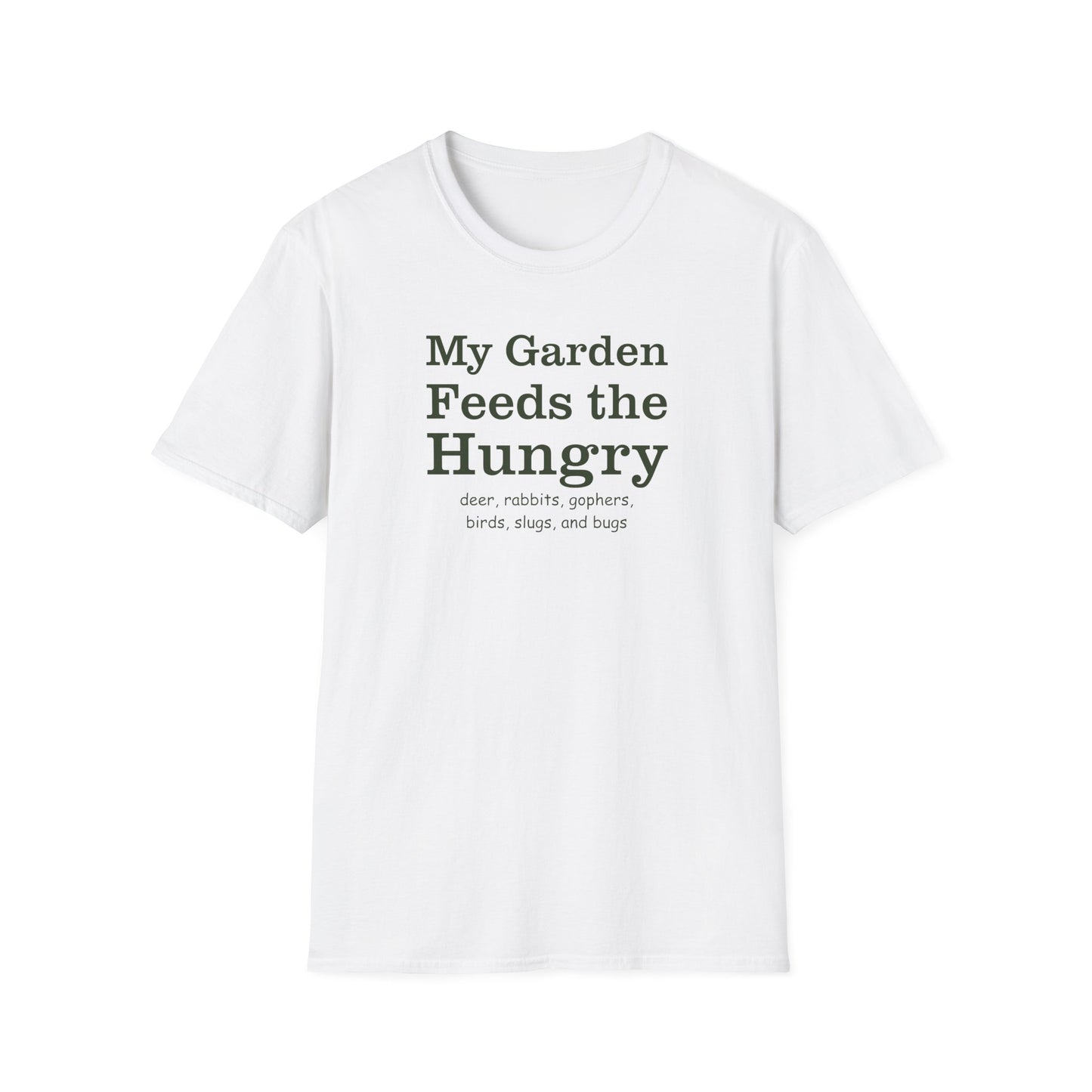 My Garden Feeds the Hungry (deer, rabbits, gophers, birds, slugs, and bugs) T-Shirt
