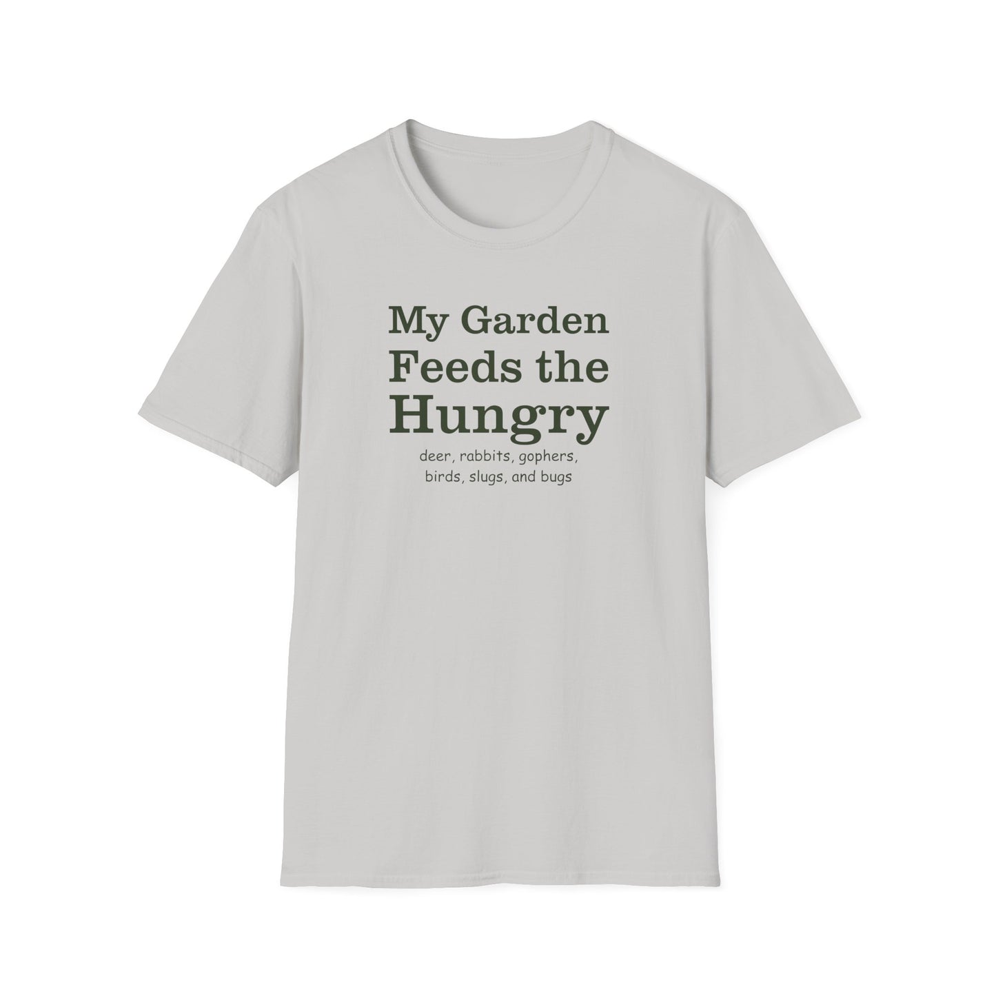 My Garden Feeds the Hungry (deer, rabbits, gophers, birds, slugs, and bugs) T-Shirt