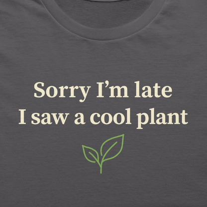 Sorry I'm Late I Saw a Cool Plant