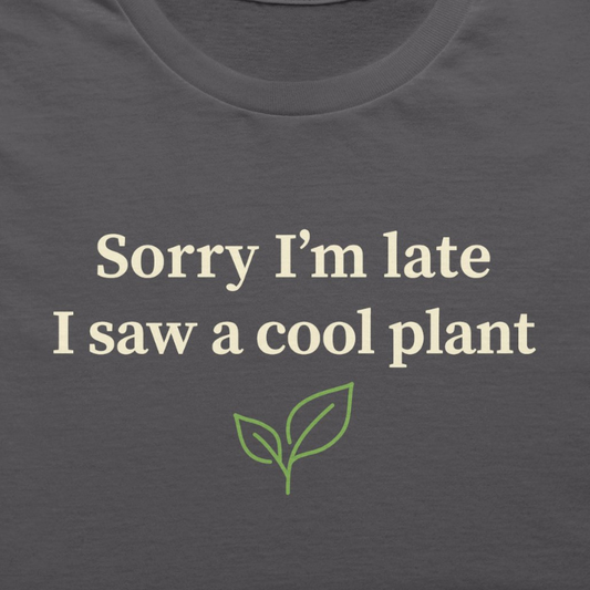 Sorry I'm Late I Saw a Cool Plant