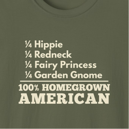 100% Homegrown American — 1/4 Hippie, Redneck, Fairy Princess, Garden Gnome T-Shirt