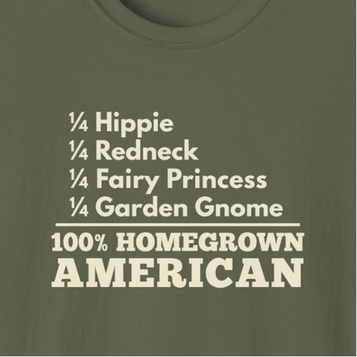 100% Homegrown American — 1/4 Hippie, Redneck, Fairy Princess, Garden Gnome T-Shirt