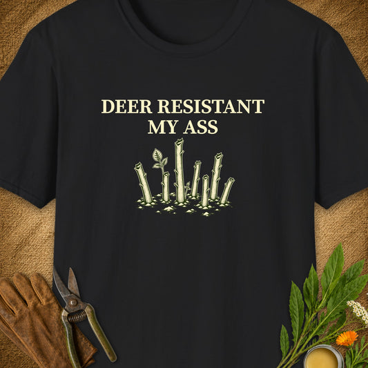 Deer Resistant My Ass T-Shirt