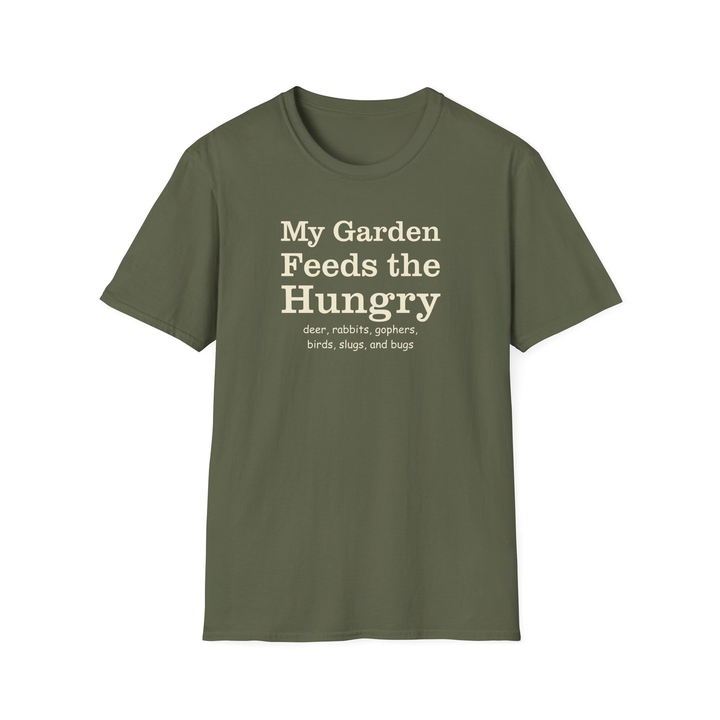 My Garden Feeds the Hungry (deer, rabbits, gophers, birds, slugs, and bugs) T-Shirt