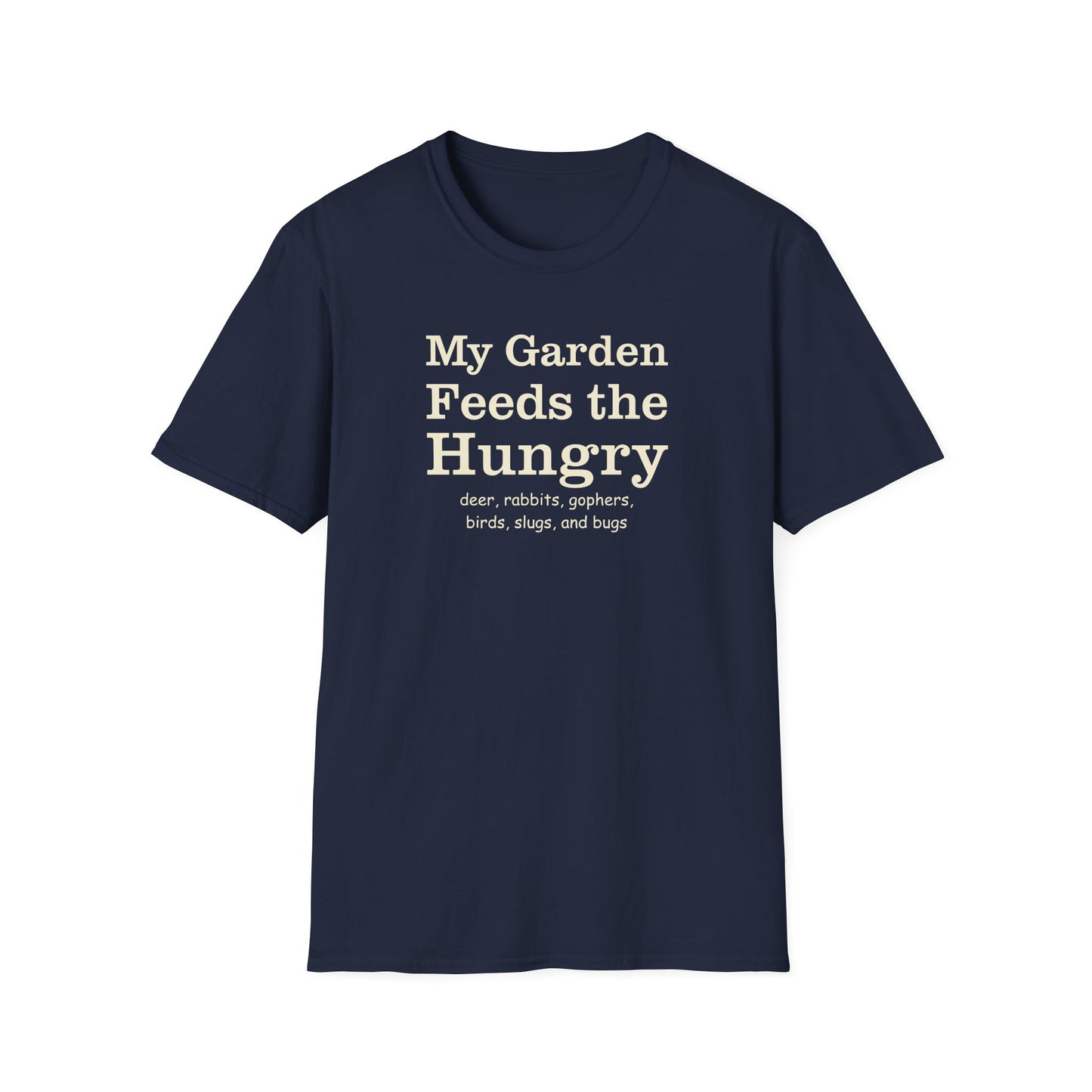 My Garden Feeds the Hungry (deer, rabbits, gophers, birds, slugs, and bugs) T-Shirt