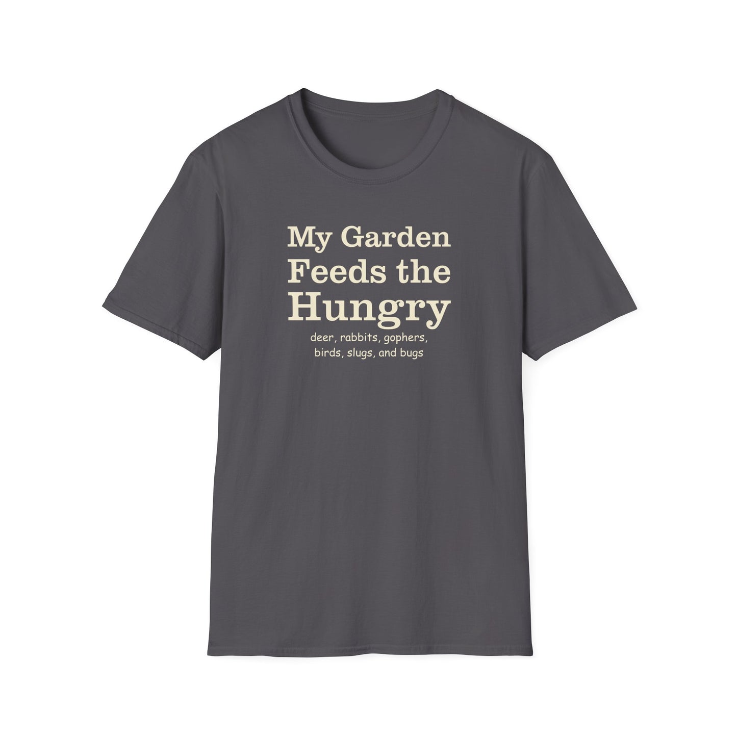 My Garden Feeds the Hungry (deer, rabbits, gophers, birds, slugs, and bugs) T-Shirt