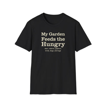 My Garden Feeds the Hungry (deer, rabbits, gophers, birds, slugs, and bugs) T-Shirt