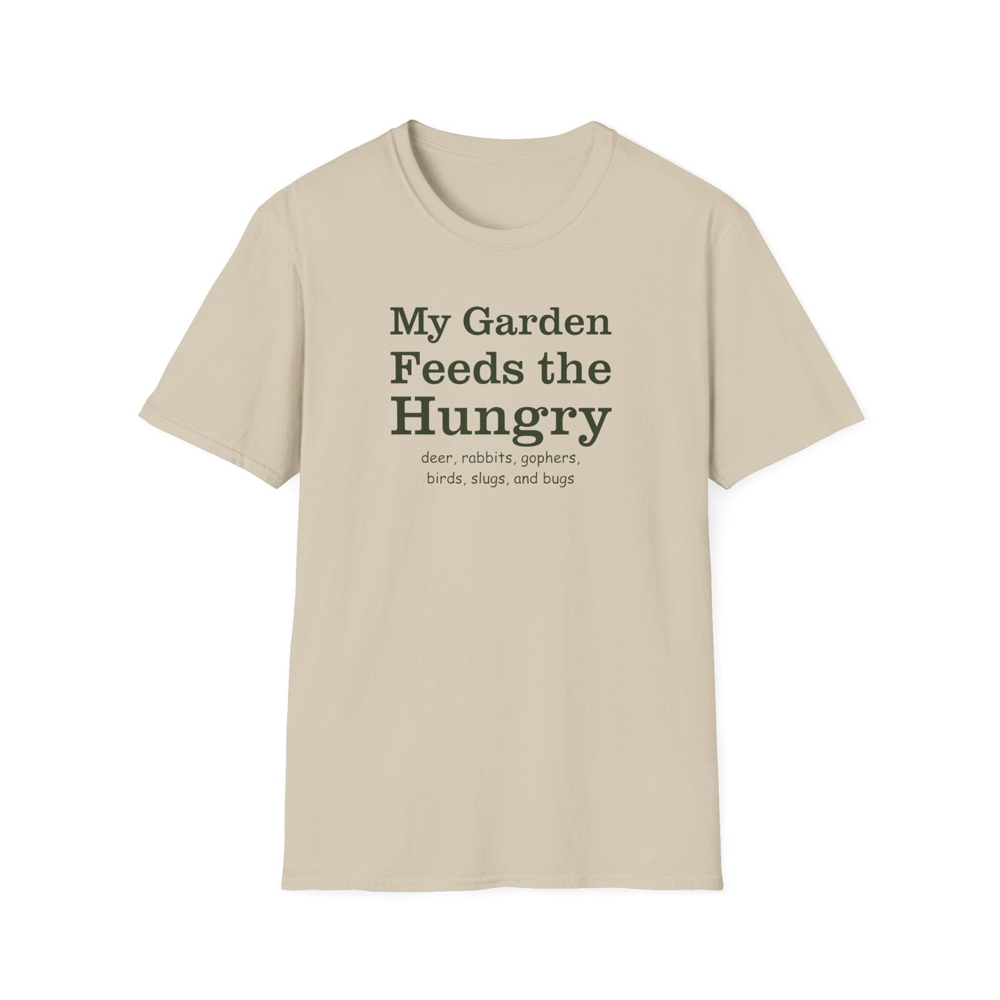 My Garden Feeds the Hungry (deer, rabbits, gophers, birds, slugs, and bugs) T-Shirt
